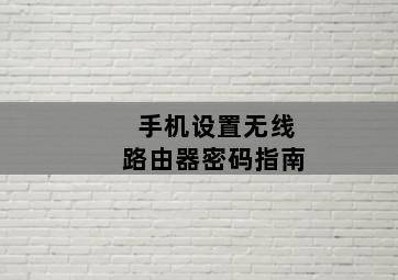 手机设置无线路由器密码指南 手机设置无线路由器密码指南-图片1